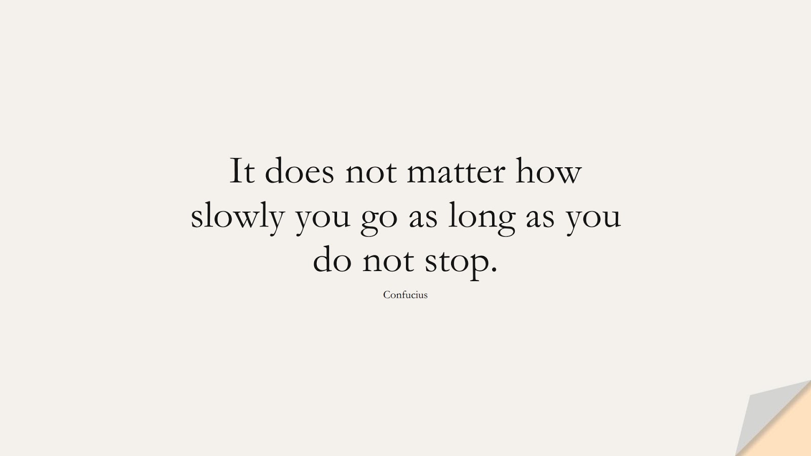 It does not matter how slowly you go as long as you do not stop. (Confucius);  #HopeQuotes
