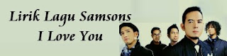 Lirik Lagu Samsons - I Love You