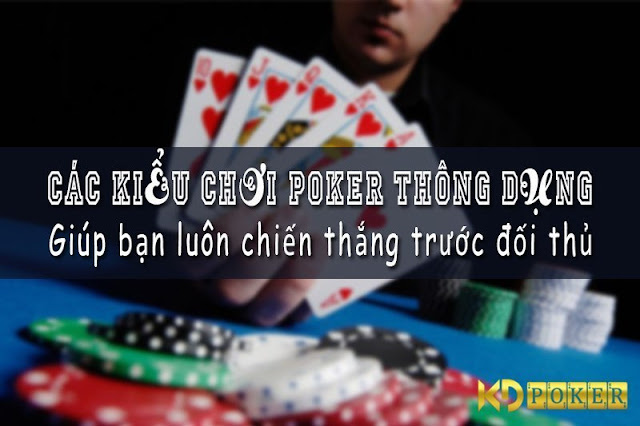 Các kiểu chơi poker thông dụng giúp bạn luôn chiến thắng trước đối thủ