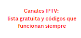 Canales IPTV: lista gratuita y códigos que funcionan siempre