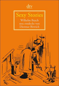 Sexy Stories: Wilhelm Busch neu entdeckt von Dietmar Bittrich