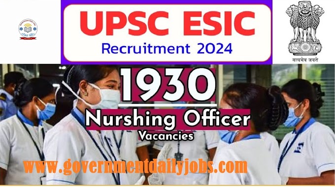 UPSC ESIC NURSING OFFICER RECRUITMENT NOTIFICATION FOR 1930 VACANCIES OUT, CHECK ELIGIBILITY, SELECTION AND APPLICATION PROCESS