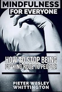Mindfulness for Everyone : How to Stop Being Fu*king Rude to People! - Self Help by Pieter Wesley Whittington - book promotion sites
