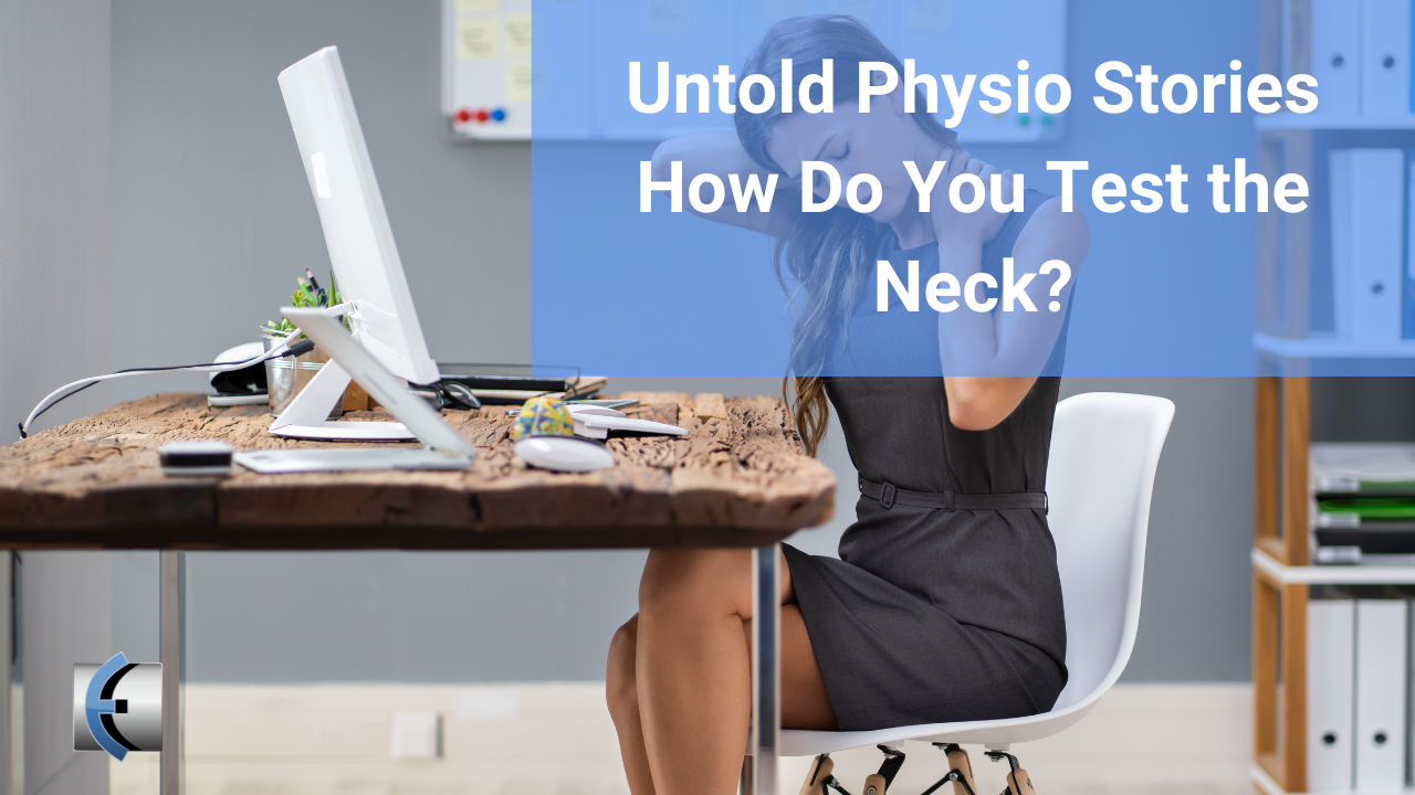 Untold Physio Stories - How Do You Test the Neck? - themanualtherapist.com