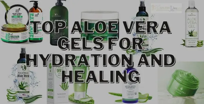 Top Aloe Vera Gels for Hydration and Healing