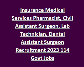 Insurance Medical Services Pharmacist, Civil Assistant Surgeon, Lab Technician, Dental Assistant Surgeon Recruitment 2023 114 Govt Jobs