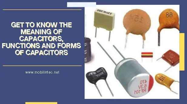 The Meaning Of Capacitors, Functions And Forms Of Capacitors