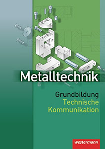 Metalltechnik Grundbildung Technische Kommunikation: Schülerband, 1. Auflage, 2007