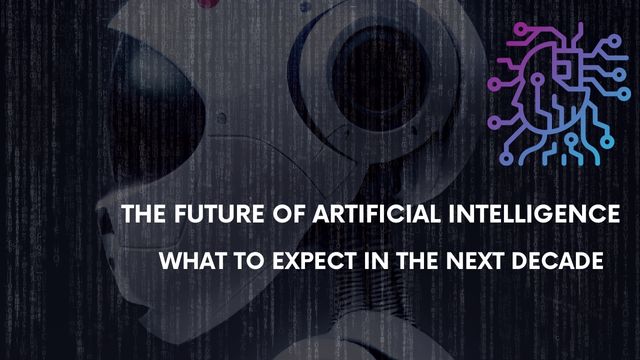 The Future of Artificial Intelligence: What to Expect in the Next Decade