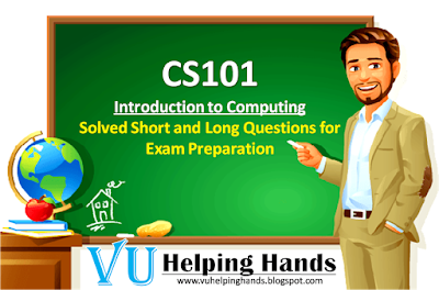 CS101 Solved Short and Long Questions for Exam