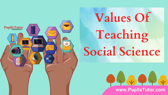 Describe Values And Importance Of Teaching Social Science In Points | What Is Social Studies What Are Its Values – Disciplinary, Cultural, Vocational, Internationalist, Information,  Nationalistic, Political , Ethical , Educational