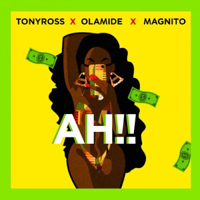 Tony Ross x Olamide x Magnito – “Ah!!” Download & Listen