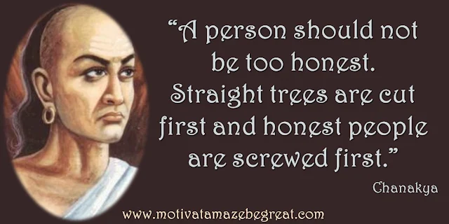 32 Chanakya Inspirational Quotes On Life: "A person should not be too honest. Straight trees are cut first and honest people are screwed first." Quote about honesty, success, wisdom