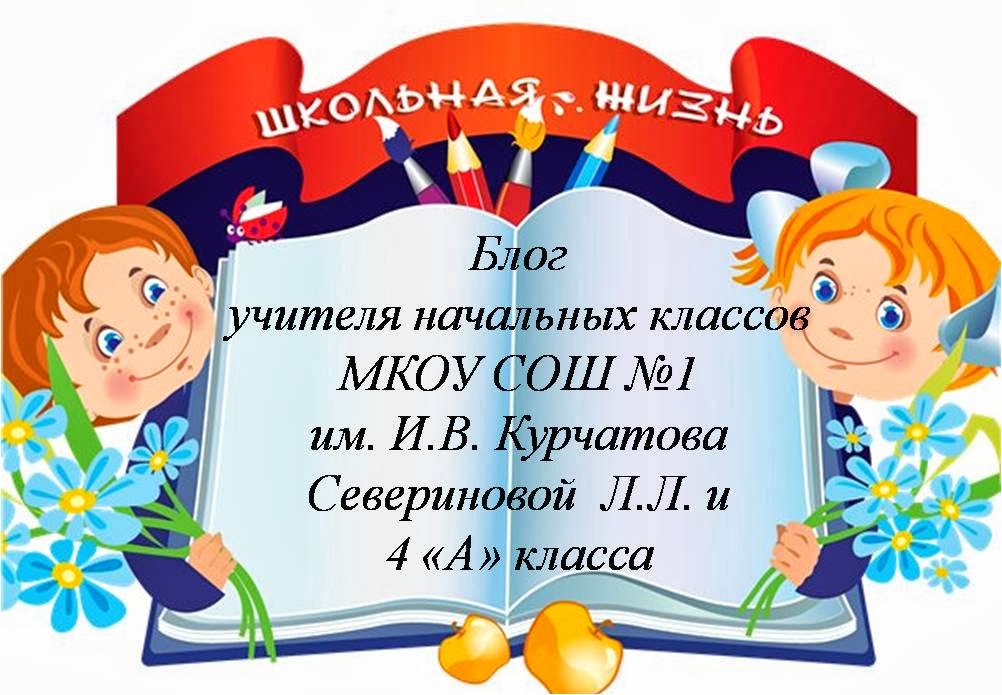 Блог учителя начальных классов Севериновой Л.Л. и 4 А класса