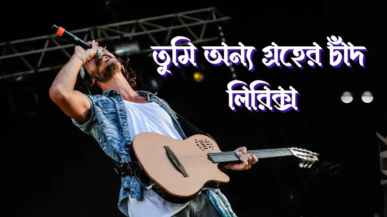 তুমি অন্য গ্রহের চাঁদ লিরিক্স তুমি অন্য গ্রহের চাঁদ লিরিক্স