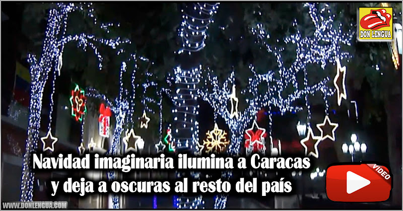 Navidad imaginaria ilumina a Caracas y deja a oscuras al resto del país