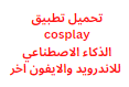 تحميل تطبيق cosplay الذكاء الاصطناعي للاندرويد والايفون اخر