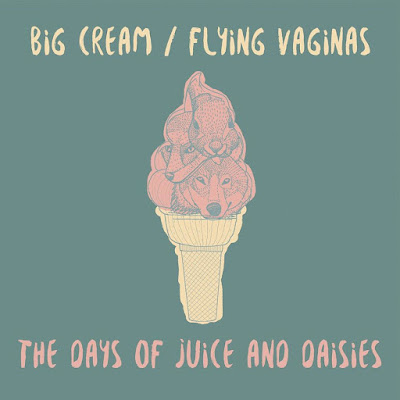 The Days of Juice and Daisies by Big Cream/Flying Vaginas