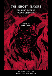 Wyrd Britain reviews 'The Ghost Slayers: Thrilling Tales of Occult Detection' edited by Mike Ashley from the British Library Tales of the Weird.