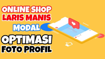 Online Shop Laris Manis Modal Optimasi Foto Profil