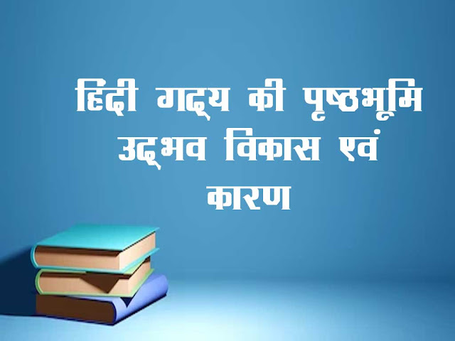 हिन्दी गद्य की पृष्ठ भूमि उद्भव व विकास एवं कारण | Hindi Prose Literature History