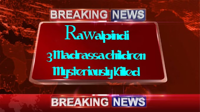 3 Madrassa children mysteriously killed in the area of Rawalpindi
