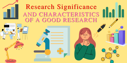 Significance of research , Importance of Research and Characteristics of Good Research