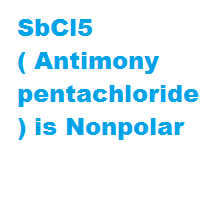 SbCl5 ( Antimony pentachloride ) is Nonpolar