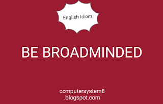 BE BROADMINDED