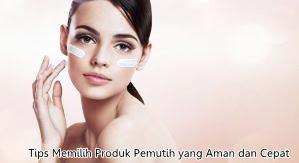 Tips Memilih Produk Pemutih yang Aman dan Cepat