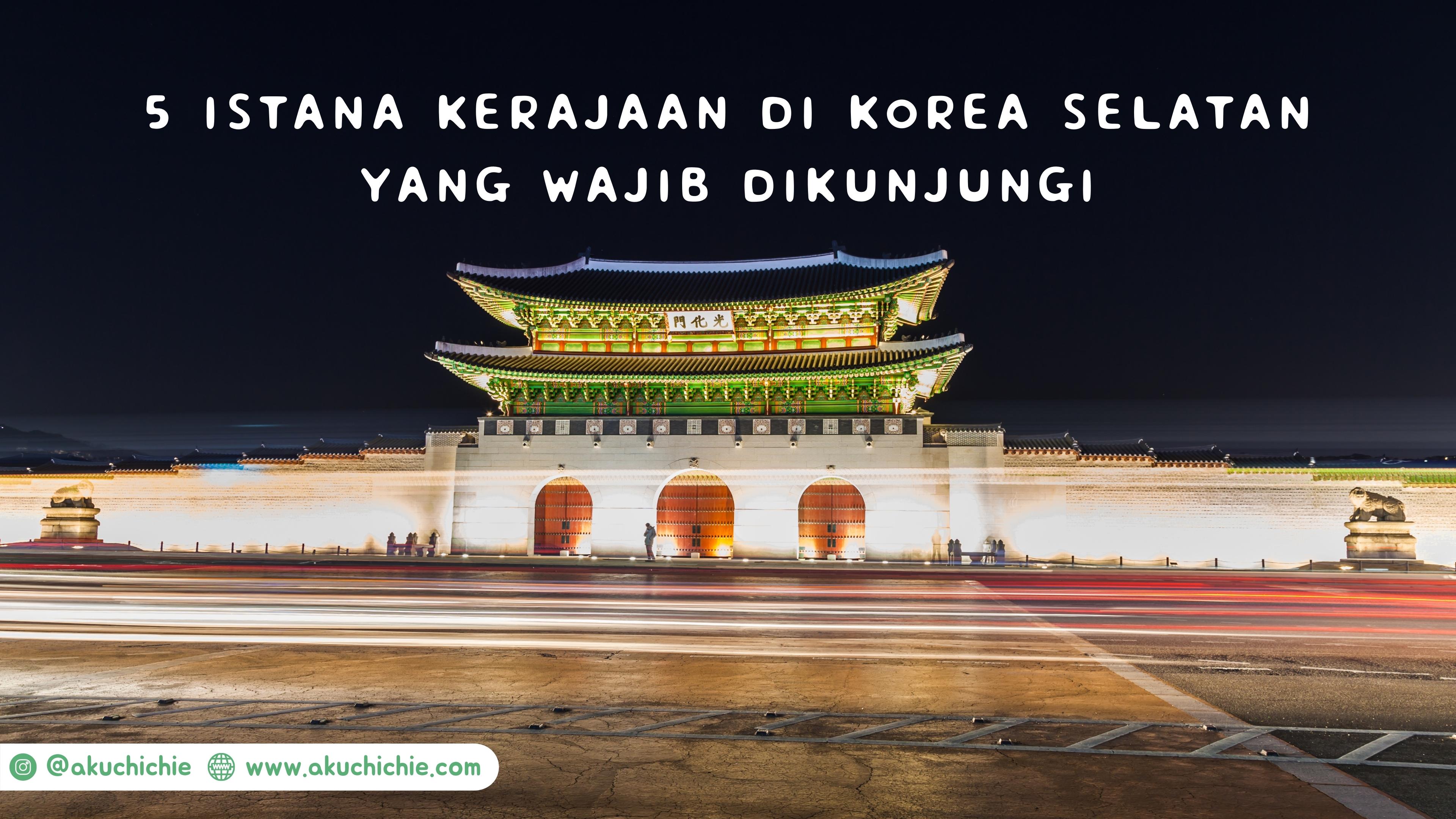 5 istana kerajaan di korea selatan yang wajib dikunjungi
