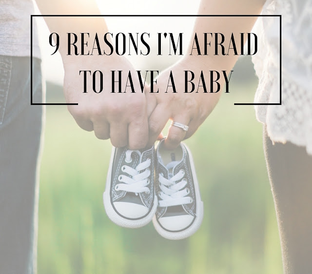 Nine Reasons I'm Afraid to Have a Baby 