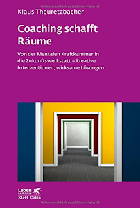 Coaching schafft Räume: Von der mentalen Kraftkammer in die Zukunftswerkstatt - kreative Interventionen, wirksame Lösungen (Leben lernen)