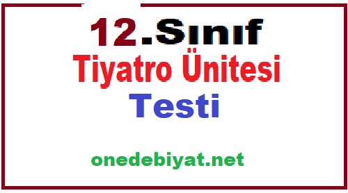 12.Sınıf Edebiyat Tiyatro Ünitesi Testi Çöz,İndir