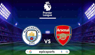 EPL ~ Man City vs Arsenal | Match Info, Preview & Lineup