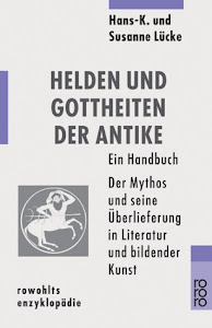 Helden und Gottheiten der Antike: Der Mythos und seine Überlieferung in Literatur und bildender Kunst: Ein Handbuch