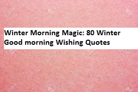 Winter Morning Magic: 80 Winter Good morning Wishing Quotes