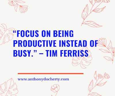 “Focus on being productive instead of busy.” – Tim Ferriss