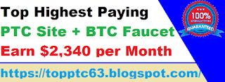 highest paying PTC, BTC faucet, earn $ 2,340 per month minimum