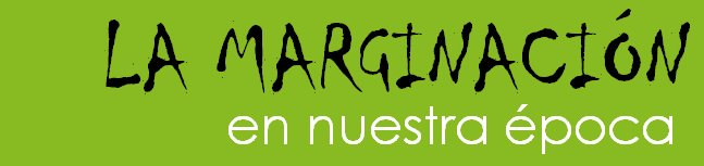 LOS MARGINADOS EN NUESTRA ÉPOCA