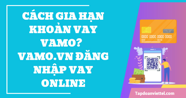 Cách gia hạn khoản vay Vamo? Vamo.vn đăng nhập vay online