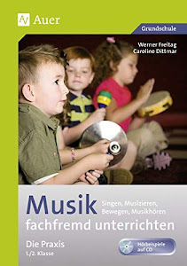 Musik fachfremd unterrichten - Die Praxis 1/2: Singen, Musizieren, Bewegen, Musikhören (1. und 2. Klasse) (Fachfremd unterrichten Grundschule)
