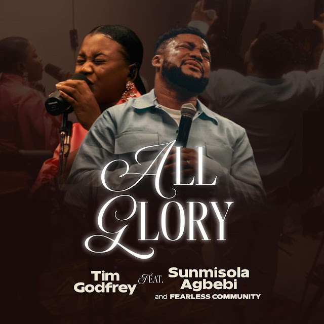 Audio: Tim Godfrey – All Glory ft. Sunmisola Agbebi & Fearless Community