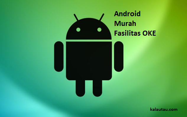 HP Android Murah, Fasilitas Oke dibawah Setengah juta