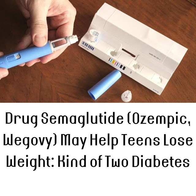 Drug Semaglutide (Ozempic, Wegovy) May Help Teens Lose Weight: Kind of Two Diabetes