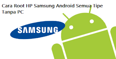 Cara Root HP Samsung Android Semua Tipe Tanpa PC