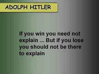 If you win you need not explain.. But if you lose   you should not be there to explain.