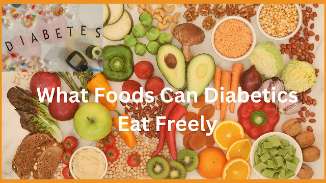 What Foods Can Diabetics Eat Freely