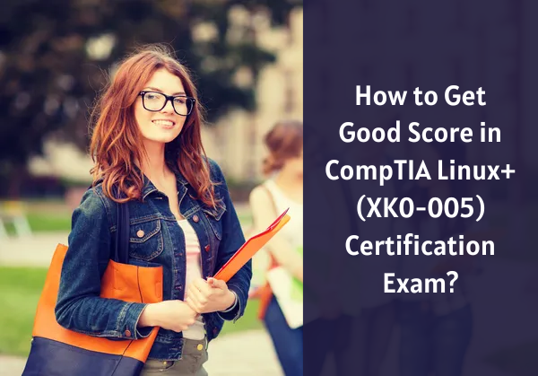 XK0-005 Exam: Passing Strategies to Earn CompTIA Linux+ Certification