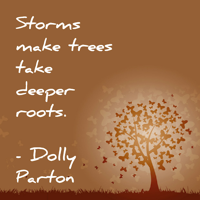 Storms make trees take deeper roots. - Dolly Parton